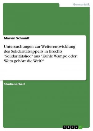 Untersuchungen zur Weiterentwicklung des Solidaritätsappells in Brechts "Solidaritätslied" aus "Kuhle Wampe oder: Wem gehört die Welt?"