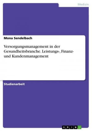 Versorgungsmanagement in der Gesundheitsbranche. Leistungs-, Finanz- und Kundenmanagement