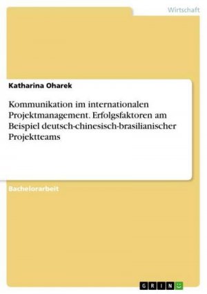 Kommunikation im internationalen Projektmanagement. Erfolgsfaktoren am Beispiel deutsch-chinesisch-brasilianischer Projektteams