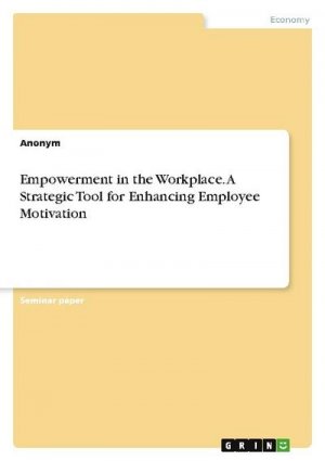 Empowerment in the Workplace. A Strategic Tool for Enhancing Employee Motivation