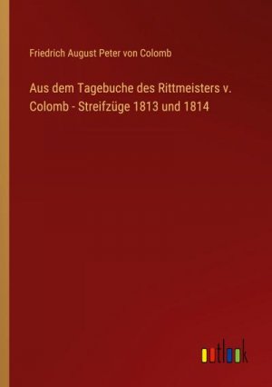 Aus dem Tagebuche des Rittmeisters v. Colomb - Streifzüge 1813 und 1814