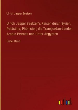 Ulrich Jasper Seetzen's Reisen durch Syrien, Palästina, Phönicien, die Transjordan-Länder, Arabia Petraea und Unter-Aegypten