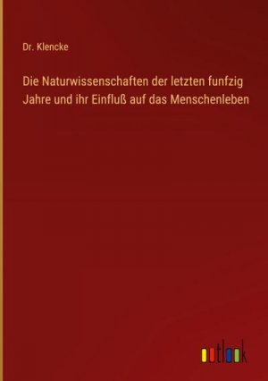 Die Naturwissenschaften der letzten funfzig Jahre und ihr Einfluß auf das Menschenleben