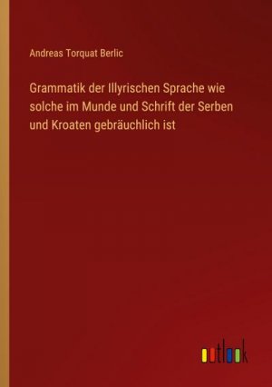 Grammatik der Illyrischen Sprache wie solche im Munde und Schrift der Serben und Kroaten gebräuchlich ist