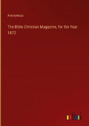 The Bible Christian Magazine, for the Year 1872