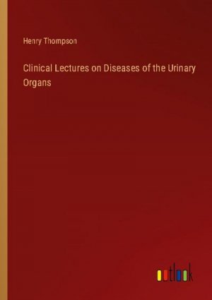 Clinical Lectures on Diseases of the Urinary Organs