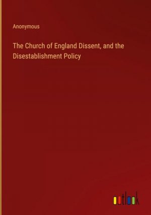 The Church of England Dissent, and the Disestablishment Policy