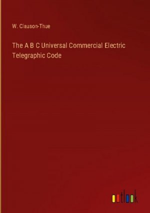 The A B C Universal Commercial Electric Telegraphic Code