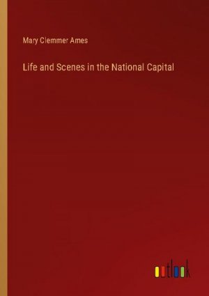 Life and Scenes in the National Capital