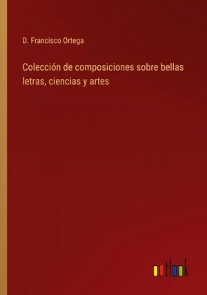 Colección de composiciones sobre bellas letras, ciencias y artes