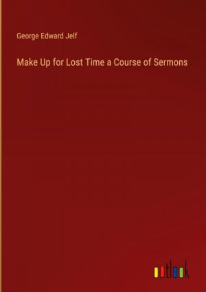 neues Buch – George Edward Jelf – Make Up for Lost Time a Course of Sermons