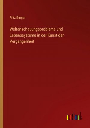 Weltanschauungsprobleme und Lebenssysteme in der Kunst der Vergangenheit