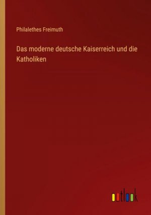 Das moderne deutsche Kaiserreich und die Katholiken