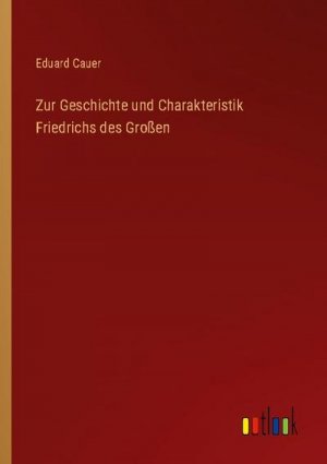 Zur Geschichte und Charakteristik Friedrichs des Großen