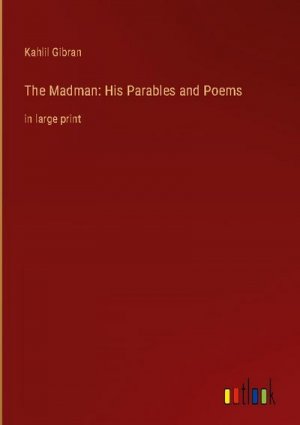 The Madman: His Parables and Poems