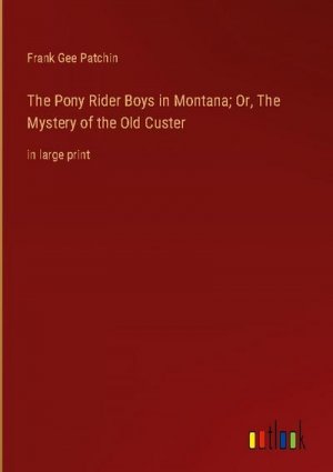 The Pony Rider Boys in Montana; Or, The Mystery of the Old Custer