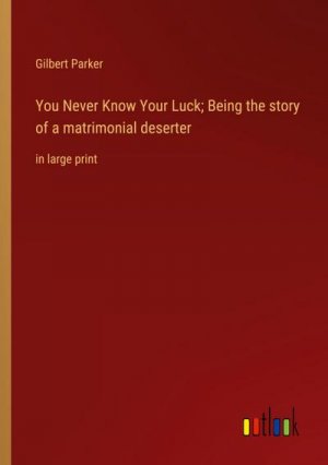 You Never Know Your Luck; Being the story of a matrimonial deserter