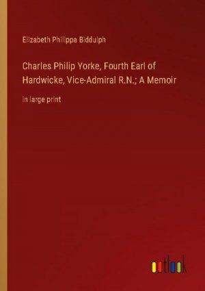 Charles Philip Yorke, Fourth Earl of Hardwicke, Vice-Admiral R.N.; A Memoir