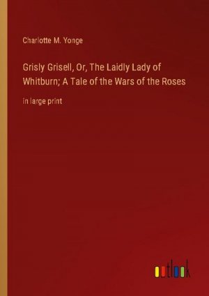 Grisly Grisell, Or, The Laidly Lady of Whitburn; A Tale of the Wars of the Roses