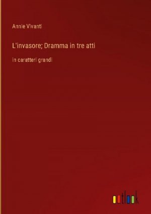 L'invasore; Dramma in tre atti