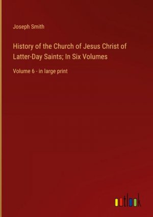 History of the Church of Jesus Christ of Latter-Day Saints; In Six Volumes