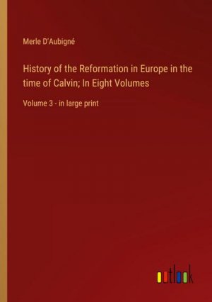 History of the Reformation in Europe in the time of Calvin; In Eight Volumes