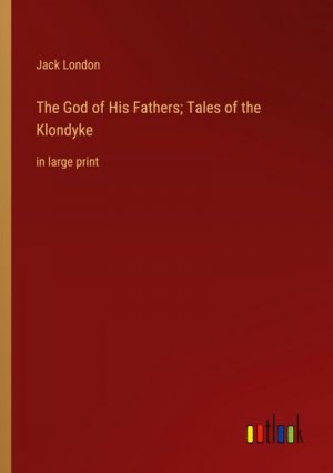 The God of His Fathers; Tales of the Klondyke