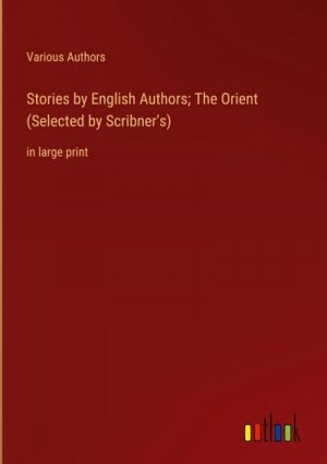 Stories by English Authors; The Orient (Selected by Scribner's)