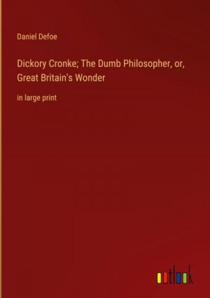 Dickory Cronke; The Dumb Philosopher, or, Great Britain's Wonder