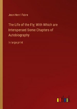 The Life of the Fly; With Which are Interspersed Some Chapters of Autobiography