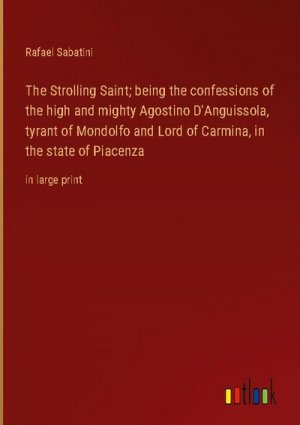 The Strolling Saint; being the confessions of the high and mighty Agostino D'Anguissola, tyrant of Mondolfo and Lord of Carmina, in the state of Piacenza