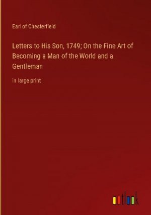 Letters to His Son, 1749; On the Fine Art of Becoming a Man of the World and a Gentleman