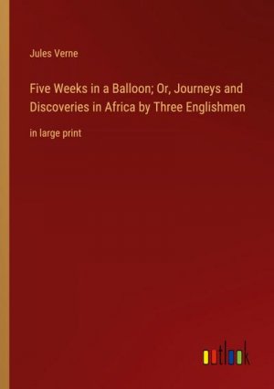 Five Weeks in a Balloon; Or, Journeys and Discoveries in Africa by Three Englishmen