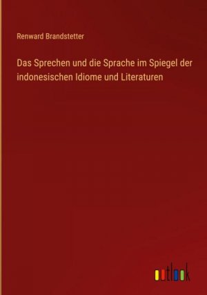 Das Sprechen und die Sprache im Spiegel der indonesischen Idiome und Literaturen