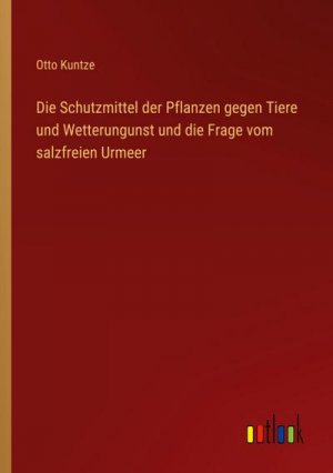 Die Schutzmittel der Pflanzen gegen Tiere und Wetterungunst und die Frage vom salzfreien Urmeer