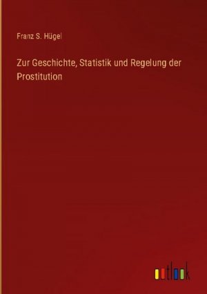 Zur Geschichte, Statistik und Regelung der Prostitution