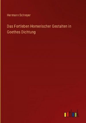 Das Fortleben Homerischer Gestalten in Goethes Dichtung