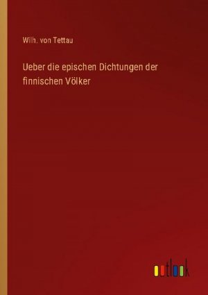 neues Buch – Wilh. von Tettau – Ueber die epischen Dichtungen der finnischen Völker