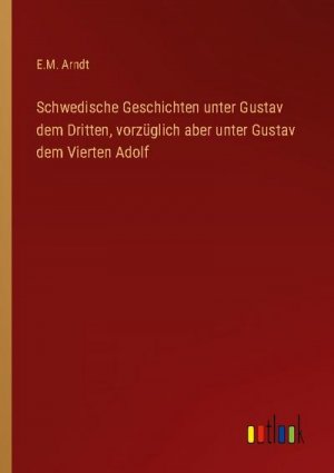 Schwedische Geschichten unter Gustav dem Dritten, vorzüglich aber unter Gustav dem Vierten Adolf