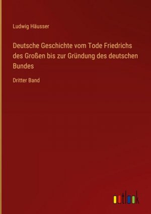 Deutsche Geschichte vom Tode Friedrichs des Großen bis zur Gründung des deutschen Bundes