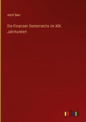 Die Finanzen Oesterreichs im XIX. Jahrhundert