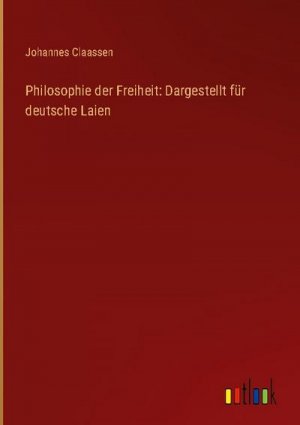 Philosophie der Freiheit: Dargestellt für deutsche Laien