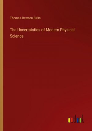 The Uncertainties of Modern Physical Science