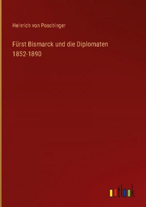 Fürst Bismarck und die Diplomaten 1852-1890