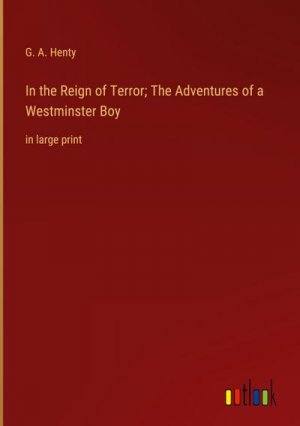 In the Reign of Terror; The Adventures of a Westminster Boy