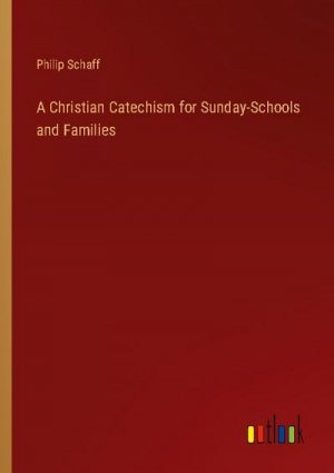 A Christian Catechism for Sunday-Schools and Families