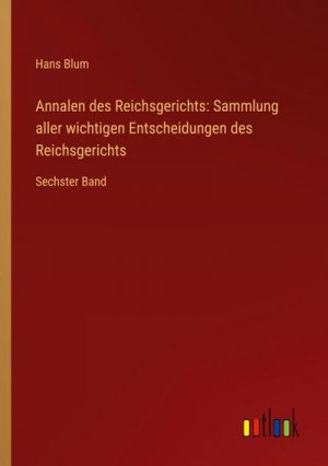 Annalen des Reichsgerichts: Sammlung aller wichtigen Entscheidungen des Reichsgerichts