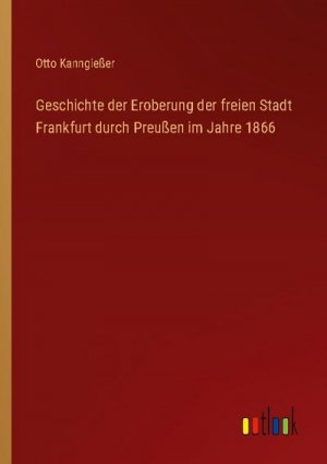 Geschichte der Eroberung der freien Stadt Frankfurt durch Preußen im Jahre 1866