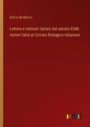 Lettere e letterati italiani del secolo XVIII: lezioni fatte al Circolo filologico milanese