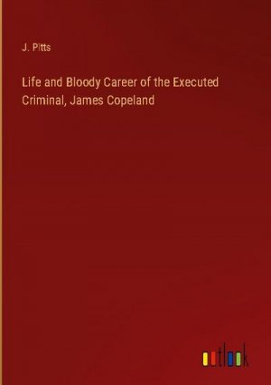 Life and Bloody Career of the Executed Criminal, James Copeland